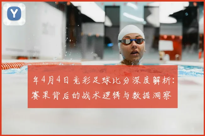 年4月4日竞彩足球比分深度解析:赛果背后的战术逻辑与数据洞察
