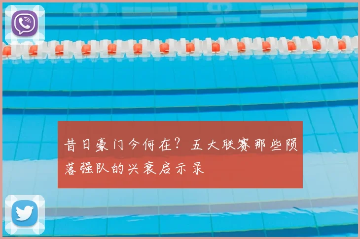 昔日豪门今何在?五大联赛那些陨落强队的兴衰启示录